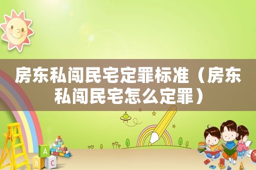 房東私闖民宅定罪標(biāo)準(zhǔn)（房東私闖民宅怎么定罪）