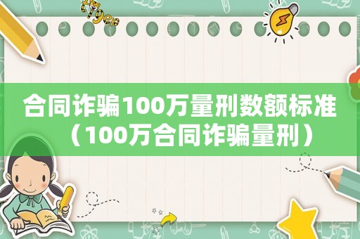 合同詐騙100萬量刑數(shù)額標準（100萬合同詐騙量刑）