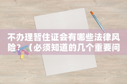不辦理暫住證會(huì)有哪些法律風(fēng)險(xiǎn)？（必須知道的幾個(gè)重要問(wèn)題）