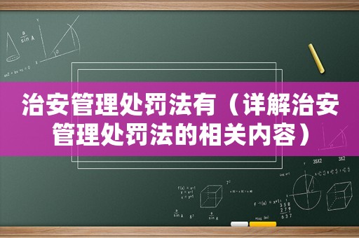 治安管理處罰法有（詳解治安管理處罰法的相關(guān)內(nèi)容）