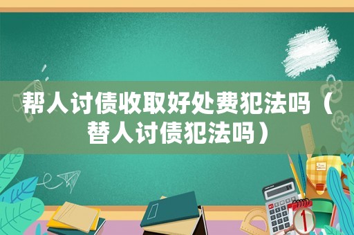 幫人討債收取好處費犯法嗎（替人討債犯法嗎）