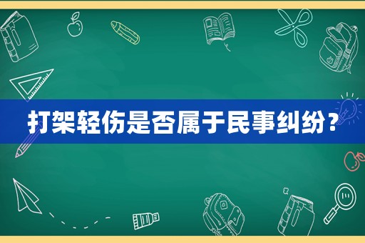 打架輕傷是否屬于民事糾紛？