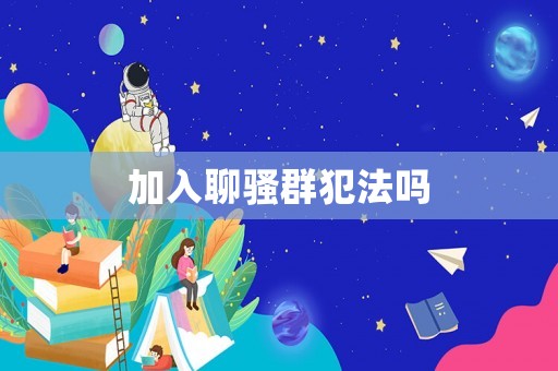 加入聊騷群犯法嗎