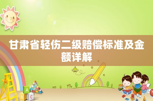 甘肅省輕傷二級賠償標(biāo)準(zhǔn)及金額詳解