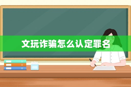文玩詐騙怎么認定罪名