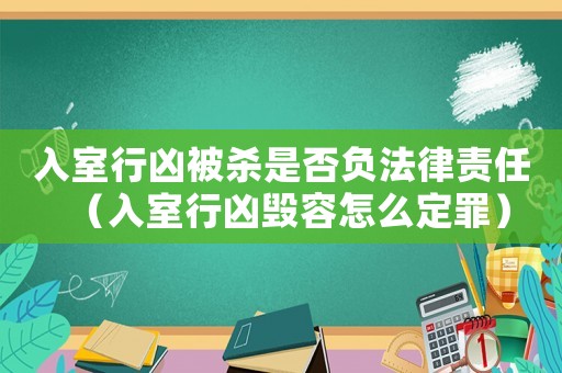 入室行兇被殺是否負(fù)法律責(zé)任（入室行兇毀容怎么定罪）