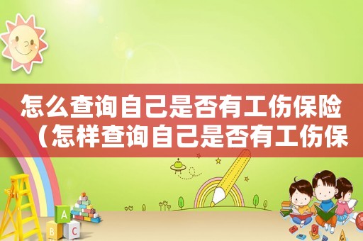 怎么查詢自己是否有工傷保險（怎樣查詢自己是否有工傷保險）