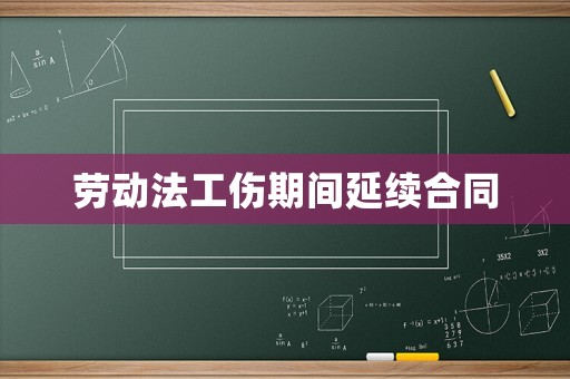勞動法工傷期間延續(xù)合同