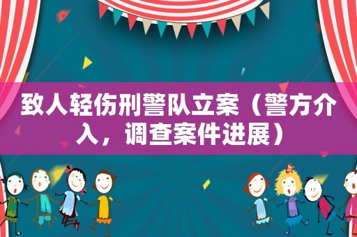 致人輕傷刑警隊(duì)立案（警方介入，調(diào)查案件進(jìn)展）