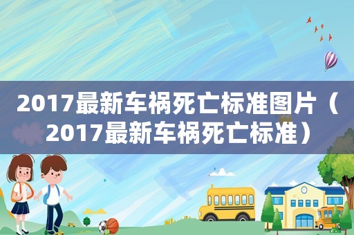 2017最新車禍死亡標(biāo)準(zhǔn)圖片（2017最新車禍死亡標(biāo)準(zhǔn)）