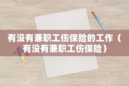 有沒(méi)有兼職工傷保險(xiǎn)的工作（有沒(méi)有兼職工傷保險(xiǎn)）