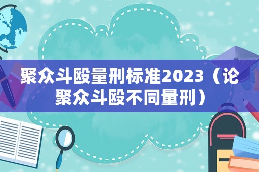 聚眾斗毆量刑標(biāo)準(zhǔn)2023（論聚眾斗毆不同量刑）