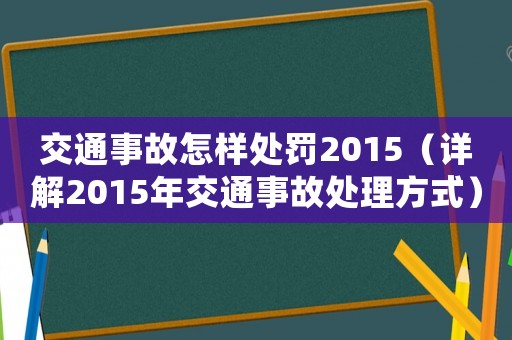 交通事故怎樣處罰2015（詳解2015年交通事故處理方式）