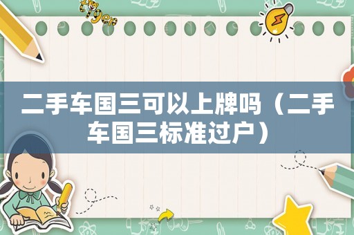 二手車國三可以上牌嗎（二手車國三標準過戶）