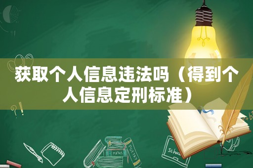 獲取個人信息違法嗎（得到個人信息定刑標準）