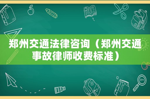 鄭州交通法律咨詢（鄭州交通事故律師收費(fèi)標(biāo)準(zhǔn)）