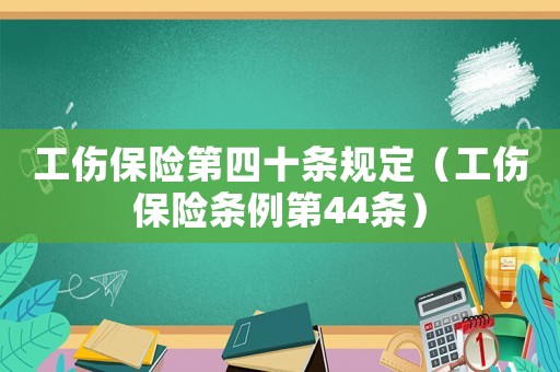 工傷保險第四十條規(guī)定（工傷保險條例第44條）
