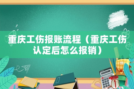 重慶工傷報賬流程（重慶工傷認定后怎么報銷）