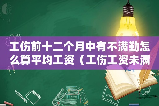 工傷前十二個(gè)月中有不滿勤怎么算平均工資（工傷工資未滿12個(gè)月）