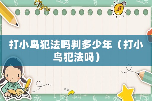 打小鳥(niǎo)犯法嗎判多少年（打小鳥(niǎo)犯法嗎）