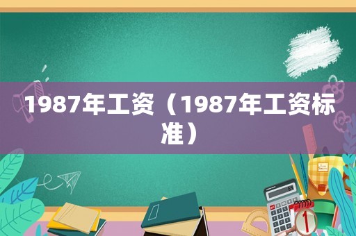 1987年工資（1987年工資標(biāo)準(zhǔn)）