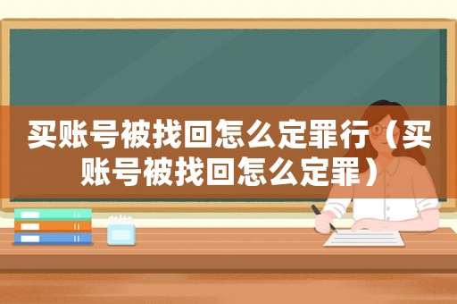 買賬號被找回怎么定罪行（買賬號被找回怎么定罪）
