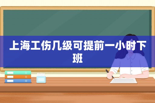 上海工傷幾級可提前一小時下班