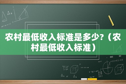 農(nóng)村最低收入標(biāo)準(zhǔn)是多少?（農(nóng)村最低收入標(biāo)準(zhǔn)）