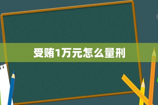 受賄1萬元怎么量刑