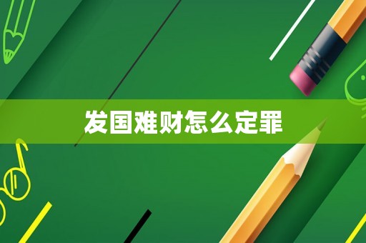 發(fā)國難財(cái)怎么定罪
