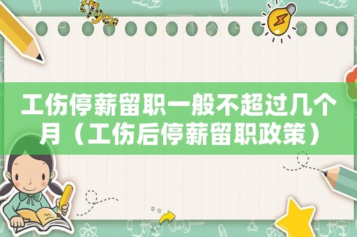 工傷停薪留職一般不超過(guò)幾個(gè)月（工傷后停薪留職政策）