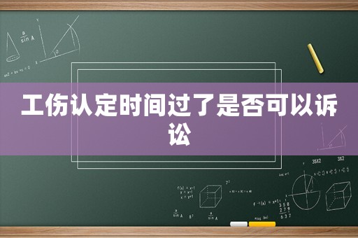 工傷認(rèn)定時間過了是否可以訴訟