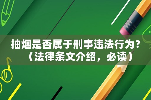 抽煙是否屬于刑事違法行為？（法律條文介紹，必讀）