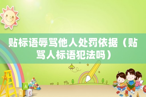 貼標(biāo)語辱罵他人處罰依據(jù)（貼罵人標(biāo)語犯法嗎）
