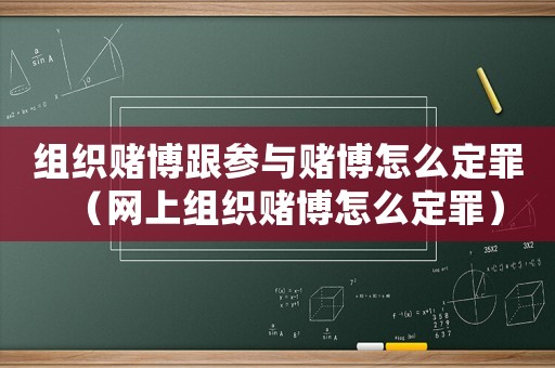 組織賭博跟參與賭博怎么定罪（網(wǎng)上組織賭博怎么定罪）