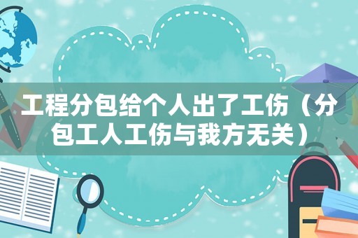 工程分包給個(gè)人出了工傷（分包工人工傷與我方無(wú)關(guān)）