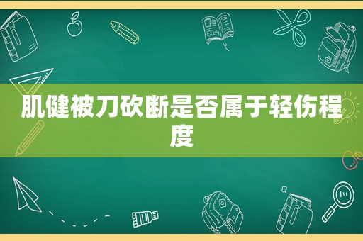 肌健被刀砍斷是否屬于輕傷程度