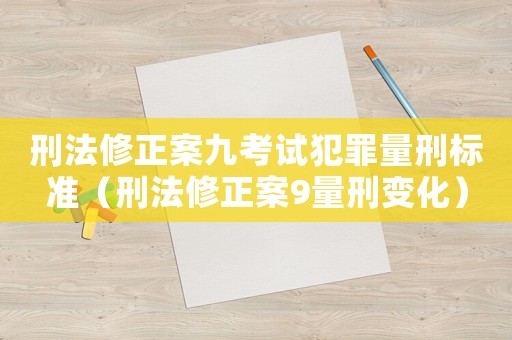 刑法修正案九考試犯罪量刑標(biāo)準（刑法修正案9量刑變化）