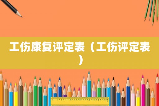 工傷康復(fù)評定表（工傷評定表）