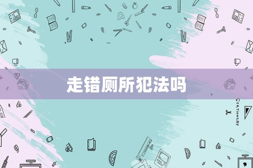 走錯(cuò)廁所犯法嗎