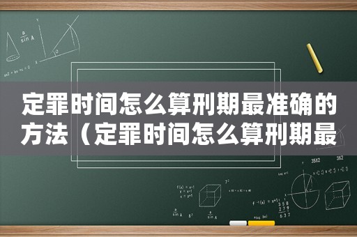 定罪時(shí)間怎么算刑期最準(zhǔn)確的方法（定罪時(shí)間怎么算刑期最準(zhǔn)）