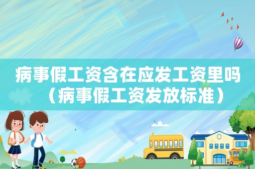 病事假工資含在應(yīng)發(fā)工資里嗎（病事假工資發(fā)放標(biāo)準(zhǔn)）