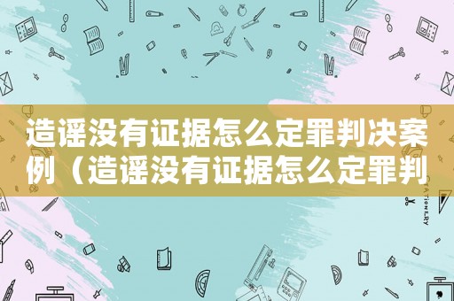 造謠沒有證據(jù)怎么定罪判決案例（造謠沒有證據(jù)怎么定罪判決）