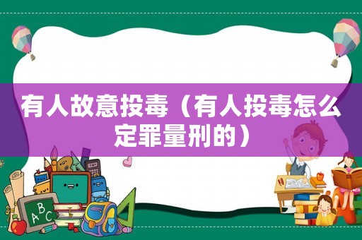 有人故意投毒（有人投毒怎么定罪量刑的）