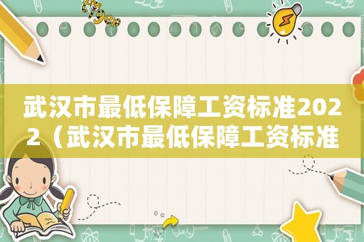 武漢市最低保障工資標(biāo)準(zhǔn)2022（武漢市最低保障工資標(biāo)準(zhǔn)2015）