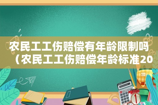 農(nóng)民工工傷賠償有年齡限制嗎（農(nóng)民工工傷賠償年齡標(biāo)準(zhǔn)2015）