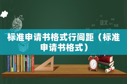 標(biāo)準(zhǔn)申請(qǐng)書格式行間距（標(biāo)準(zhǔn)申請(qǐng)書格式）