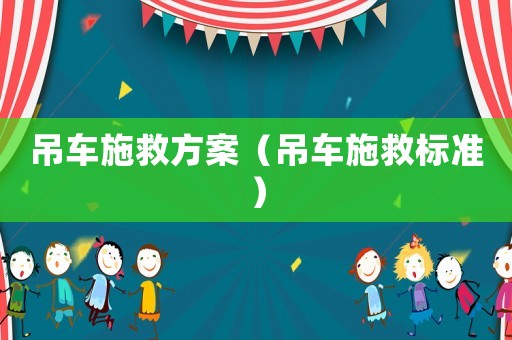 吊車施救方案（吊車施救標(biāo)準(zhǔn)）