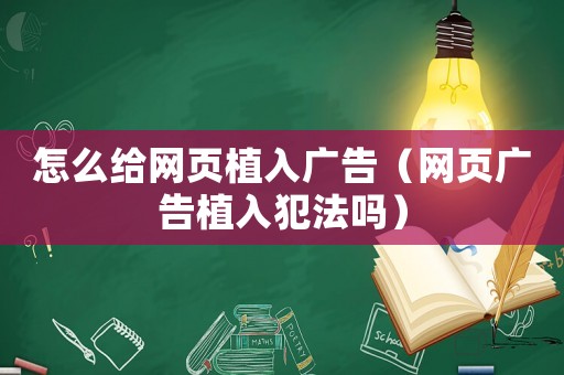 怎么給網(wǎng)頁植入廣告（網(wǎng)頁廣告植入犯法嗎）