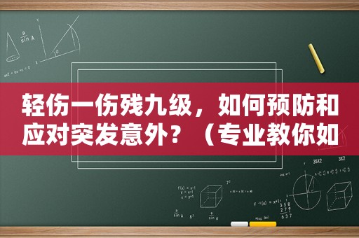 輕傷一傷殘九級，如何預(yù)防和應(yīng)對突發(fā)意外？（專業(yè)教你如何保護(hù)自己）